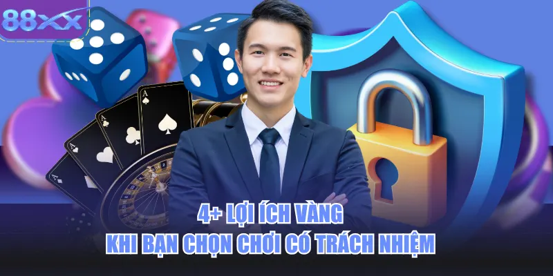 4+ lợi ích vàng khi bạn chọn chơi có trách nhiệm 