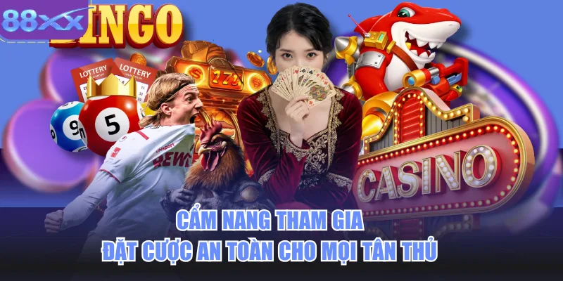 Cẩm nang tham gia đặt cược an toàn cho mọi tân thủ 