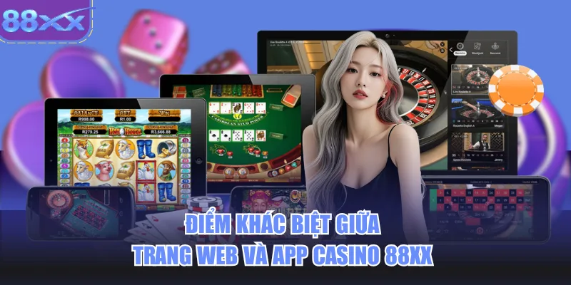 Điểm khác biệt giữa trang web và app casino 88xx