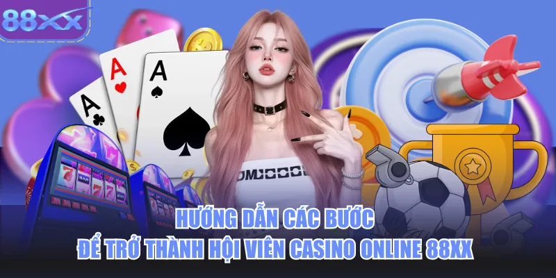 Hướng dẫn các bước để trở thành hội viên casino online 88xx